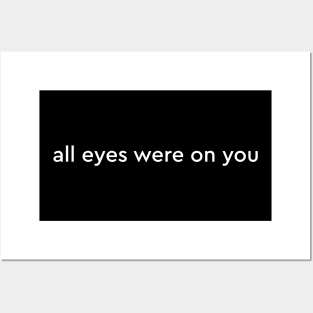 all eyes were on you Posters and Art